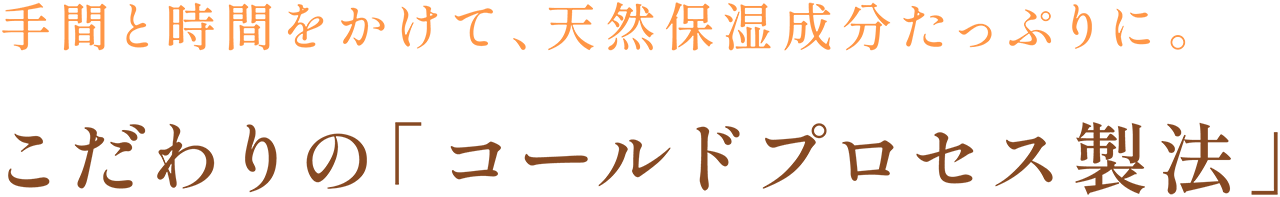 こだわりの「コールドプロセス製法」